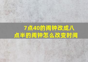 7点40的闹钟改成八点半的闹钟怎么改变时间