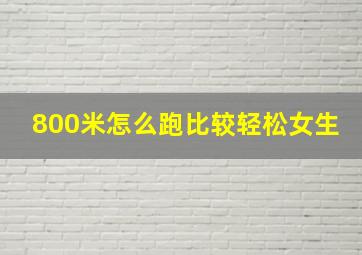 800米怎么跑比较轻松女生