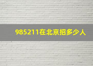 985211在北京招多少人