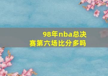 98年nba总决赛第六场比分多吗