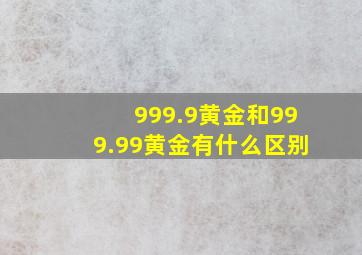 999.9黄金和999.99黄金有什么区别