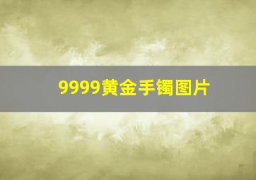 9999黄金手镯图片