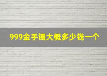 999金手镯大概多少钱一个