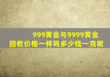 999黄金与9999黄金回收价格一样吗多少钱一克呢