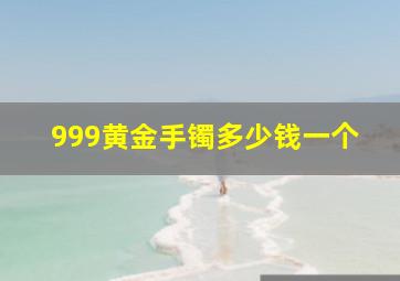 999黄金手镯多少钱一个