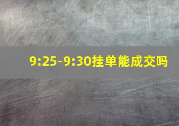 9:25-9:30挂单能成交吗