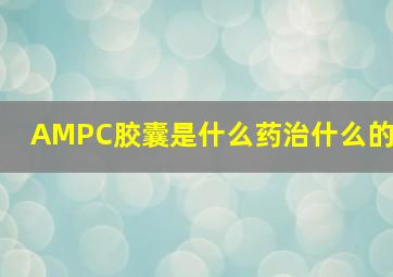 AMPC胶囊是什么药治什么的