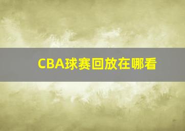 CBA球赛回放在哪看