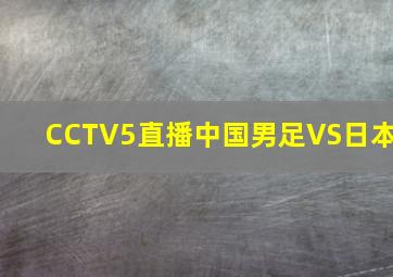 CCTV5直播中国男足VS日本