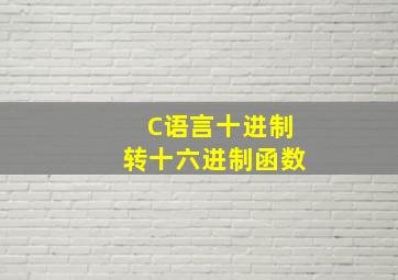 C语言十进制转十六进制函数