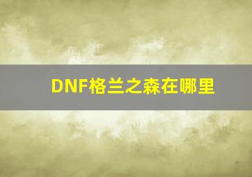 DNF格兰之森在哪里