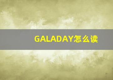 GALADAY怎么读