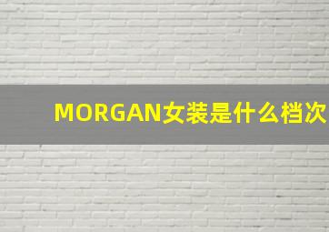 MORGAN女装是什么档次