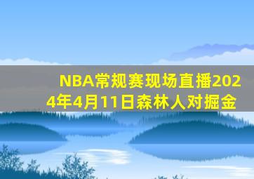 NBA常规赛现场直播2024年4月11日森林人对掘金