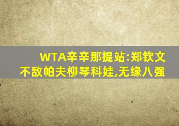 WTA辛辛那提站:郑钦文不敌帕夫柳琴科娃,无缘八强