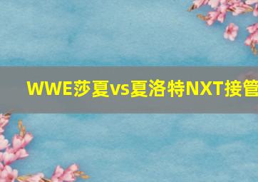 WWE莎夏vs夏洛特NXT接管大