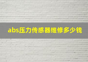 abs压力传感器维修多少钱