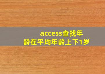 access查找年龄在平均年龄上下1岁