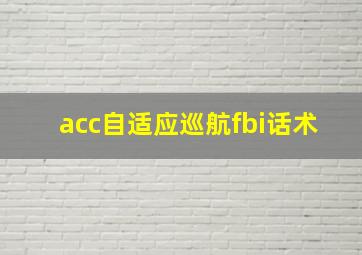 acc自适应巡航fbi话术