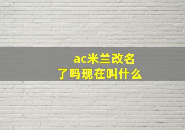 ac米兰改名了吗现在叫什么