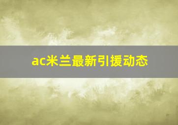 ac米兰最新引援动态