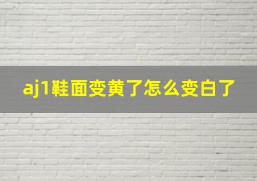 aj1鞋面变黄了怎么变白了