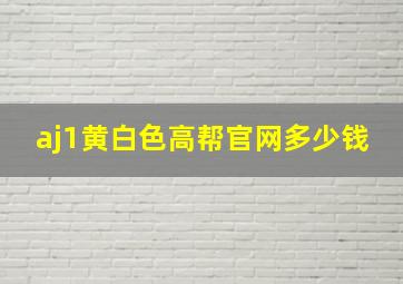 aj1黄白色高帮官网多少钱