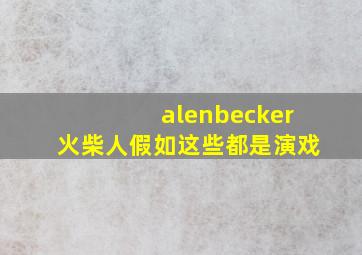 alenbecker火柴人假如这些都是演戏