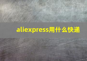 aliexpress用什么快递