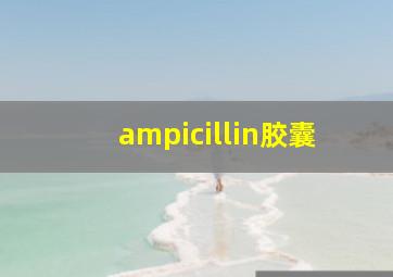 ampicillin胶囊