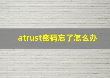 atrust密码忘了怎么办