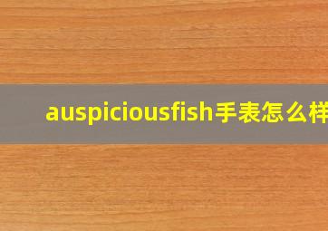 auspiciousfish手表怎么样