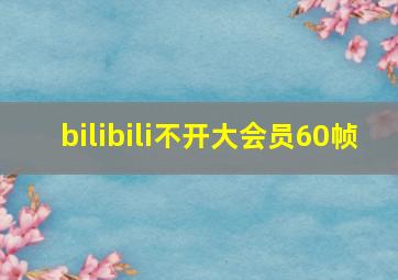 bilibili不开大会员60帧