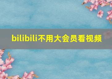 bilibili不用大会员看视频