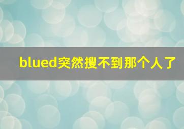 blued突然搜不到那个人了