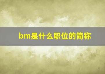 bm是什么职位的简称