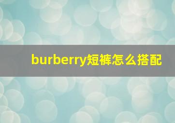 burberry短裤怎么搭配