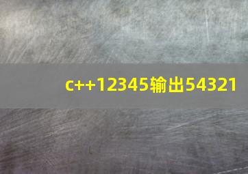 c++12345输出54321