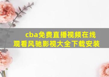 cba免费直播视频在线观看风驰影视大全下载安装