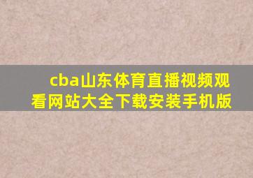 cba山东体育直播视频观看网站大全下载安装手机版