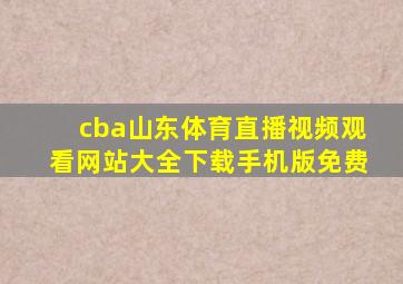 cba山东体育直播视频观看网站大全下载手机版免费