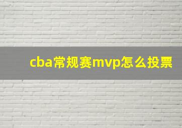 cba常规赛mvp怎么投票