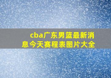 cba广东男篮最新消息今天赛程表图片大全