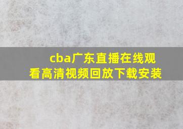 cba广东直播在线观看高清视频回放下载安装