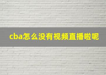 cba怎么没有视频直播啦呢