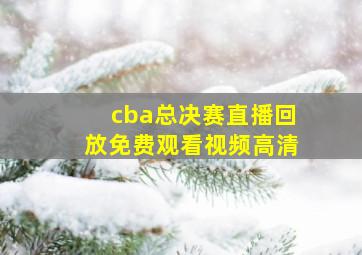 cba总决赛直播回放免费观看视频高清