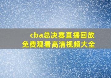 cba总决赛直播回放免费观看高清视频大全