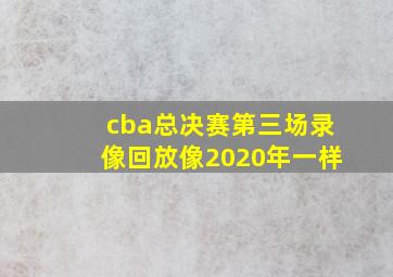 cba总决赛第三场录像回放像2020年一样