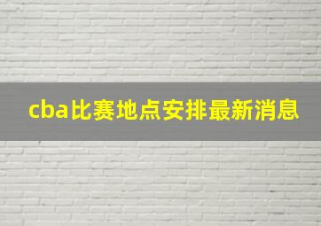 cba比赛地点安排最新消息