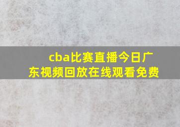 cba比赛直播今日广东视频回放在线观看免费